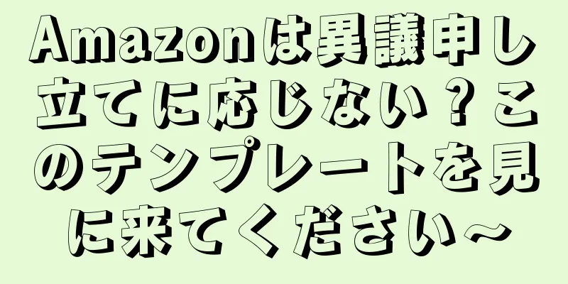 Amazonは異議申し立てに応じない？このテンプレートを見に来てください〜