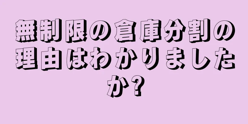 無制限の倉庫分割の理由はわかりましたか?