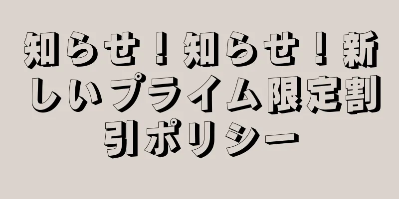 知らせ！知らせ！新しいプライム限定割引ポリシー