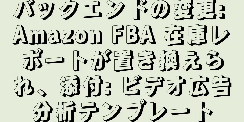 バックエンドの変更: Amazon FBA 在庫レポートが置き換えられ、添付: ビデオ広告分析テンプレート